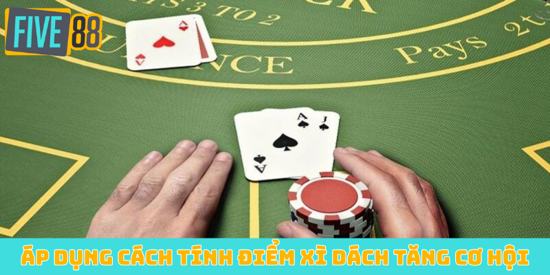 Áp dụng cách tính điểm Xì dách tăng cơ hội