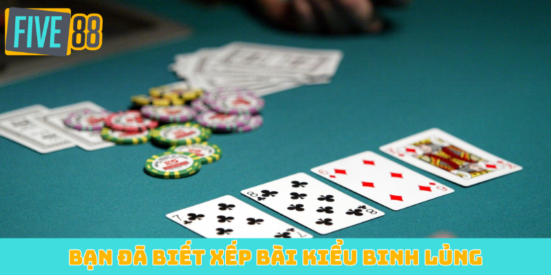 Bạn đã biết xếp bài kiểu Binh Lủng