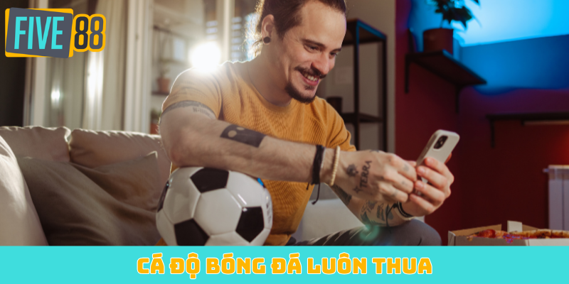 Cá độ bóng đá luôn thua