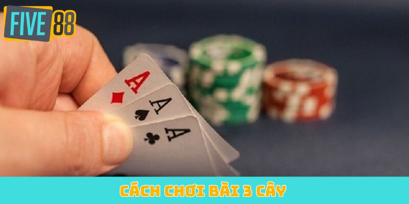 Cách chơi bài 3 cây