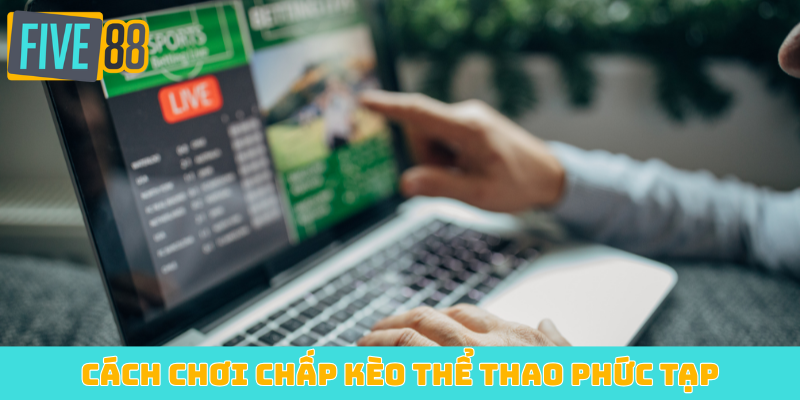 Cách chơi chấp kèo thể thao phức tạp