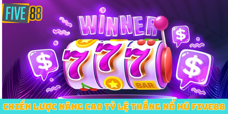 Chiến lược nâng cao tỷ lệ thắng nổ hũ FIVE88