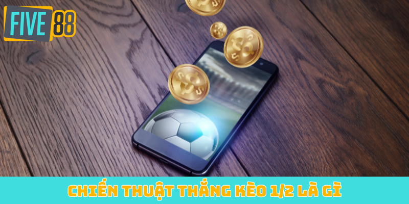 Chiến thuật thắng kèo 1/2 là gì