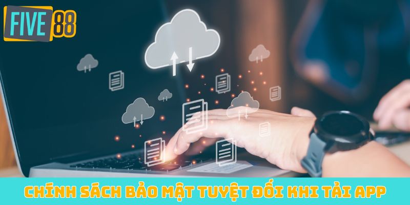 Chính sách bảo mật tuyệt đối khi tải app