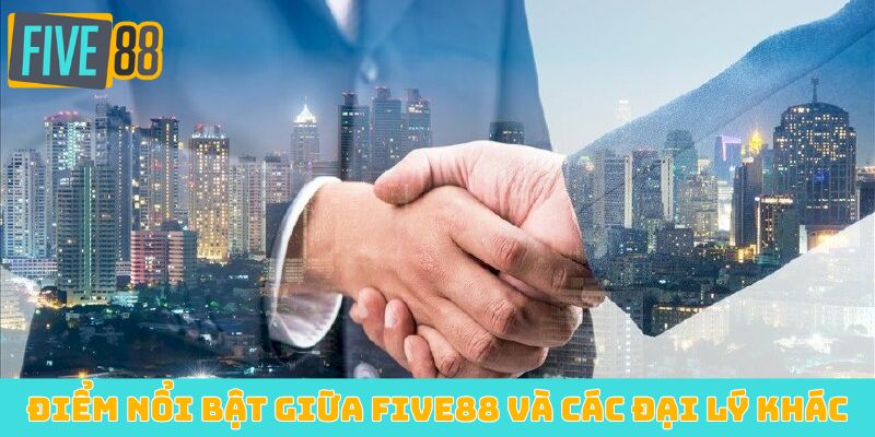 Điểm nổi bật giữa Five88 và các đại lý khác