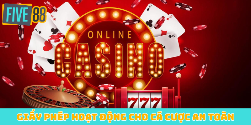 Giấy phép hoạt động là bằng chứng cho cá cược an toàn