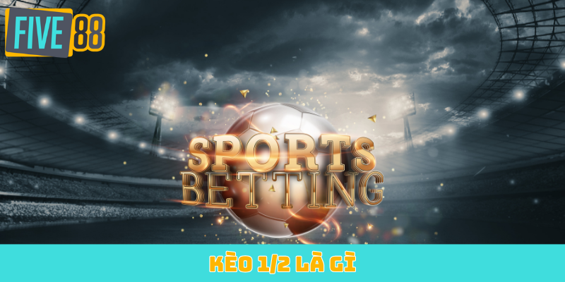 Kèo 1/2 là gì