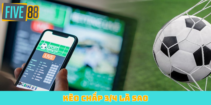 Kèo chấp 3/4 là sao