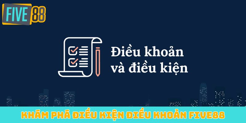 Khám phá điều kiện điều khoản Five88