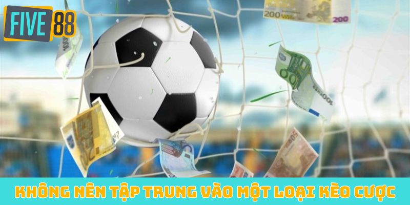 Không nên tập trung vào một loại kèo cược