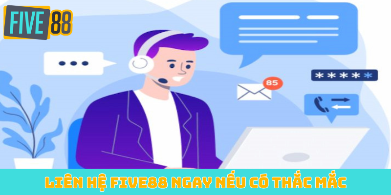 Liên hệ FIVE88 ngay nếu có thắc mắc