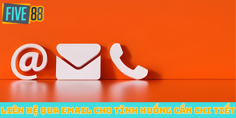 Liên hệ FIVE88 qua email cho tình huống cần sự chi tiết
