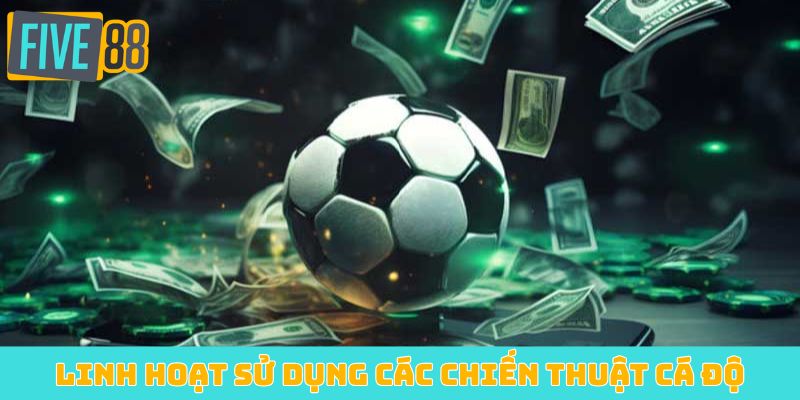 Linh hoạt sử dụng các chiến thuật cá độ