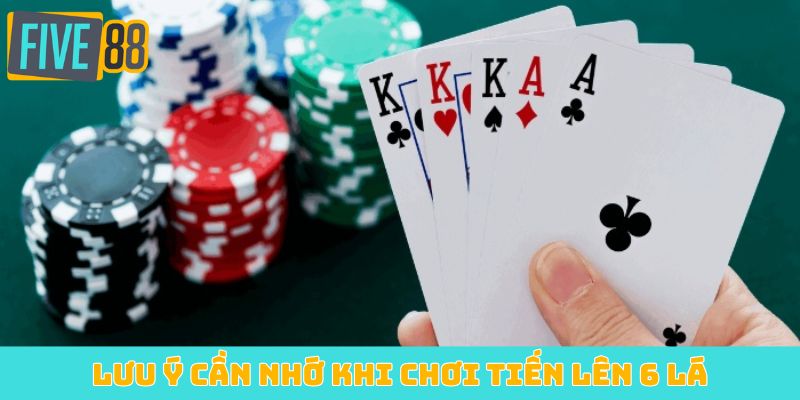 Lưu ý cần nhớ khi chơi Tiến Lên 6 Lá