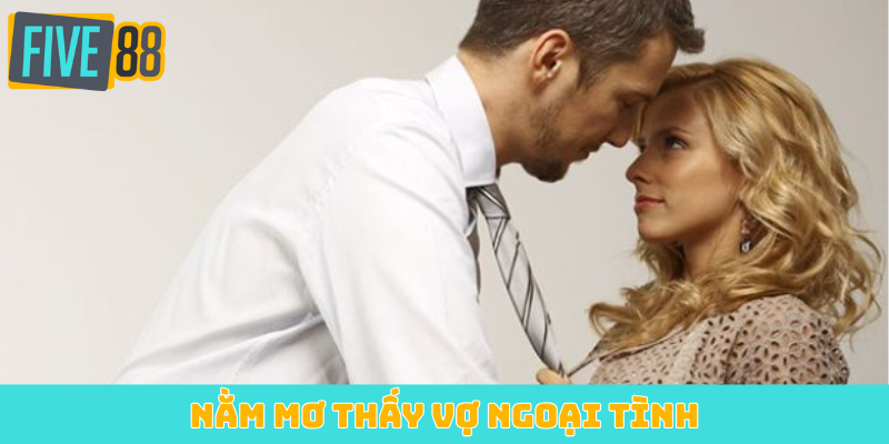 Nằm mơ thấy vợ ngoại tình