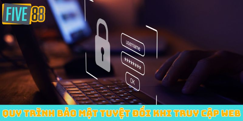 Quy trình bảo mật tuyệt đối khi truy cập web