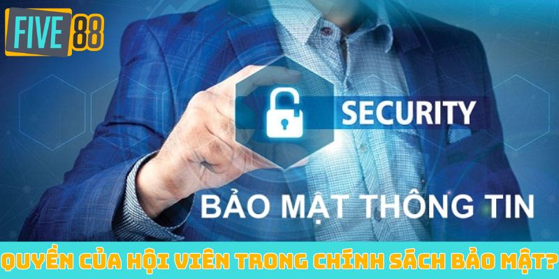 Quyền của hội viên trong chính sách bảo mật?