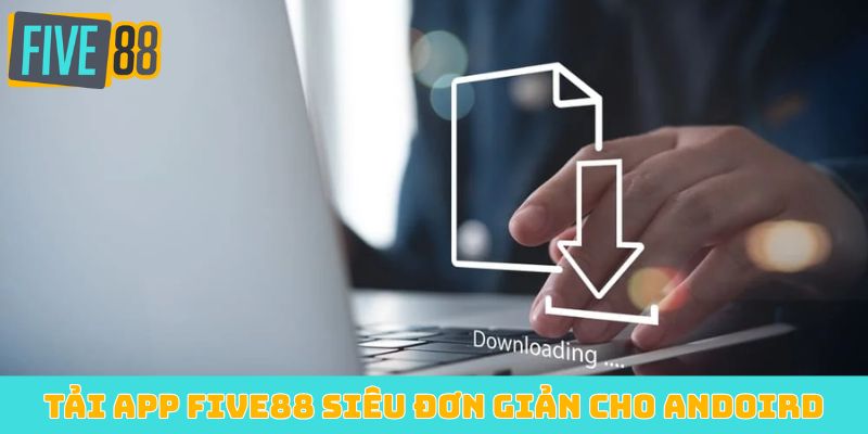Tải app Five88 siêu đơn giản cho Andoird