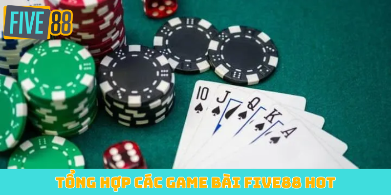 Tổng hợp các game bài FIVE88 HOT